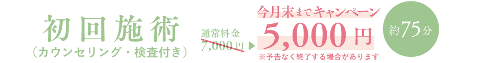 初回施術（カウンセリング・検査付）7000円・75分→今月末まで5000円